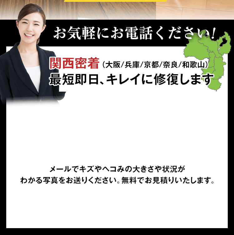 お気軽にお電話ください！関西密着（大阪/兵庫/京都/奈良/和歌山）最短即日、キレイに修復します